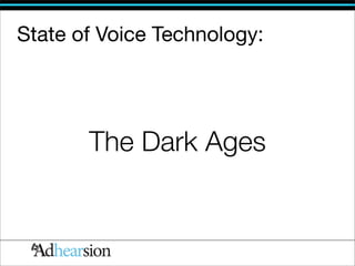 State of Voice Technology:




       The Dark Ages
 