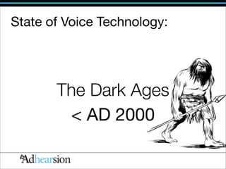 State of Voice Technology:




       The Dark Ages
        < AD 2000
 