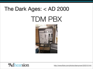 The Dark Ages: < AD 2000

         TDM PBX




                  http://www.ﬂickr.com/photos/dannyman/320310144/
 