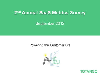 2nd Annual SaaS Metrics Survey

         September 2012




      Powering the Customer Era
 