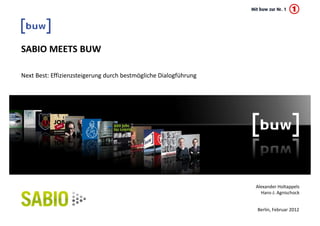 SABIO MEETS BUW

Next Best: Effizienzsteigerung durch bestmögliche Dialogführung




                                                                  Alexander Holtappels
                                                                    Hans-J. Agnischock


                                                                  Berlin, Februar 2012
 
