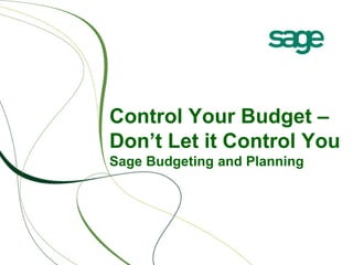 Control Your Budget –
Don’t Let it Control You
Sage Budgeting and Planning
 
