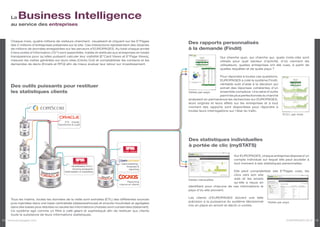 La   Business Intelligence
     au service des entreprises


     Chaque mois, quatre millions de visiteurs cherchent, visualisent et cliquent sur les E*Pages
     des 2 millions d’entreprises présentes sur le site. Ces interactions représentent des dizaines
                                                                                                         Des rapports personnalisés
     de millions de données enregistrées sur les serveurs d’EUROPAGES. Au total chaque année             à la demande (Findit)
     5 tera octets d’information (1012) sont assemblés, traités et restitués aux entreprises en totale
     transparence pour qu’elles puissent calculer leur visibilité (E*Card Views et E*Page Views),                             Qui cherche quoi, qui cherche qui, quels mots-clés sont
     mesurer les visites générées sur leurs sites (Clicks Out) et comptabiliser les contacts et les                           utilisés pour quel secteur d’activité, d’où viennent les
     demandes de devis (Emails et RFQ) afin de mieux évaluer leur retour sur investissement.                                  utilisateurs, quelles entreprises ont été vues, à partir de
                                                                                                                              quelles requêtes et de quels pays ?

                                                                                                                               Pour répondre à toutes ces questions,
                                                                                                                               EUROPAGES a créé le système Findit,
                                                                                                                               véritable outil d’aide à la décision qui
     Des outils puissants pour restituer                                                                                       extrait des réponses cohérentes d’un
     les statistiques clients                                                                            Visites par pays      ensemble complexe. Une série d’outils
                                                                                                                               parmi les plus perfectionnés du marché
                                                                                                         analysent en permanence les recherches sur EUROPAGES,
                                                                                                         leurs origines et leurs effets sur les entreprises et à tout
                                                                                                         moment des rapports sont disponibles pour répondre à
                                                                                                         toutes leurs interrogations sur l’état du trafic.
                                                                                                                                                                          R.O.I. par mois

                                            ETL : Extrait,
                                      Transforme & Load




                                                                                                         Des statistiques individuelles
                                                                                                         à portée de clic (mySTATS)

                                                                                                                                        Sur EUROPAGES, chaque entreprise dispose d’un
                                                                                                                                        compte individuel sur lequel elle peut accéder à
                                                                                   Géomarketing :                                       tout moment à ses statistiques personnelles.
                                                 Modélisation R.O.I.                  Analyses &
                                                  Scoring prospects                    reporting
                                            Optimisation e-marketing                                                                 Elle peut comptabiliser ses E*Pages vues, les
                                                                                                                                     clics vers son site
                                                                                                         Visites mensuelles          web et les emails
                                                                                        Reporting                                    qu’elle a reçus en
                                                                                 interne et clients
                                                                                                         identifiant pour chacune de ces informations le
                                                                                                         pays d’où elle provient.

                                                                                                         Les clients d’EUROPAGES doivent une telle
     Tous les matins, toutes les données de la veille sont extraites (ETL) des différentes sources
                                                                                                         précision à la puissance du système décisionnel       Visites par pays
     puis injectées dans une base centralisée (datawarehouse) et ensuite moulinées et agrégées
                                                                                                         mis en place en amont et décrit ci-contre.
     dans des bases plus réduites où seules les informations choisies sont conservées (datamart).
     Ce système agit comme un filtre à café géant et sophistiqué afin de restituer aux clients
     toute la substance de leurs informations statistiques.
12 www.europages.com                                                                                                                                                         EUROPAGES 2012 13
 