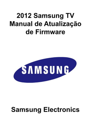 2012 Samsung TV
Manual de Atualização
de Firmware
Samsung Electronics
 
