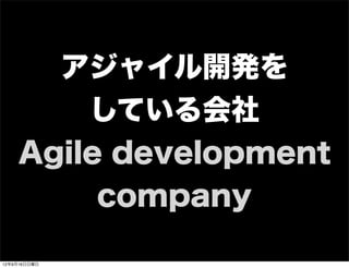 アジャイル開発を
している会社
Agile development
company
13年7月15日月曜日
 