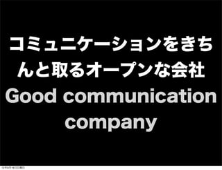 コミュニケーションをきち
んと取るオープンな会社
Good communication
company
13年7月15日月曜日
 