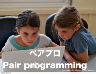 ペアプロ
Pair programminghttp://www.ﬂickr.com/photos/esti/4638056301/
13年7月15日月曜日
 