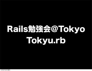 Rails勉強会＠Tokyo
Tokyu.rb
13年7月15日月曜日
 