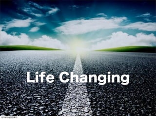 Life Changing
13年7月15日月曜日
 