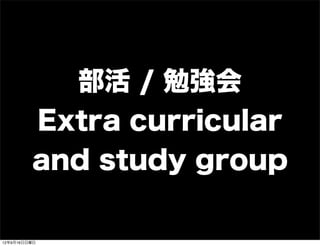 部活 / 勉強会
Extra curricular
and study group
13年7月15日月曜日
 