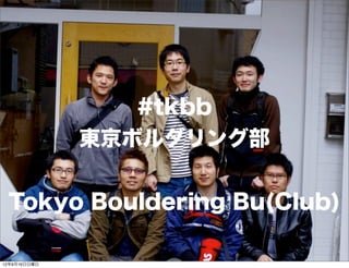 #tkbb
東京ボルダリング部
Tokyo Bouldering Bu(Club)
13年7月15日月曜日
 