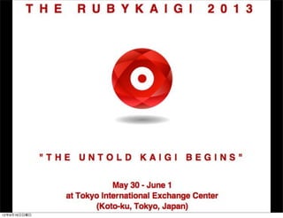 The RubyKaigi
13年7月15日月曜日
 