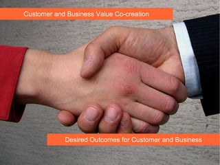 Customer and Business Value Co-creation




            Desired Outcomes for Customer and Business
 