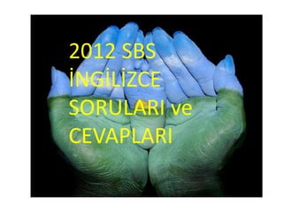 2012 SBS
İNGİLİZCE
SORULARI ve
CEVAPLARI
 