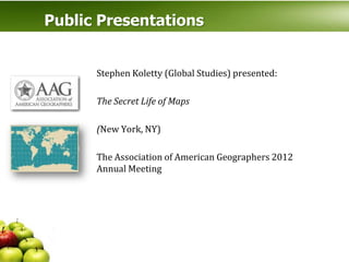 Public Presentations


      Stephen Koletty (Global Studies) presented:

      The Secret Life of Maps

      (New York, NY)

      The Association of American Geographers 2012
      Annual Meeting
 