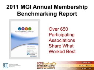 2011 MGI Annual Membership
   Benchmarking Report

             Over 650
             Participating
             Associations
             Share What
             Worked Best
 