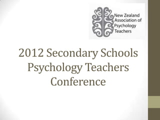 2012 Secondary Schools
 Psychology Teachers
      Conference
 