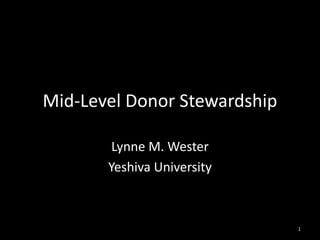 1
Mid-Level Donor Stewardship
Lynne M. Wester
Yeshiva University
 