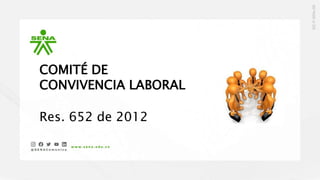 COMITÉ DE
CONVIVENCIA LABORAL
Res. 652 de 2012
 