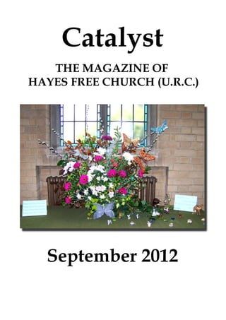 Catalyst
   THE MAGAZINE OF
HAYES FREE CHURCH (U.R.C.)




  September 2012
 