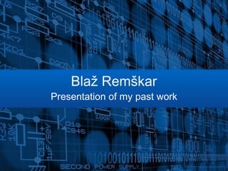 Blaž Remškar
Presentation of my past work
 
