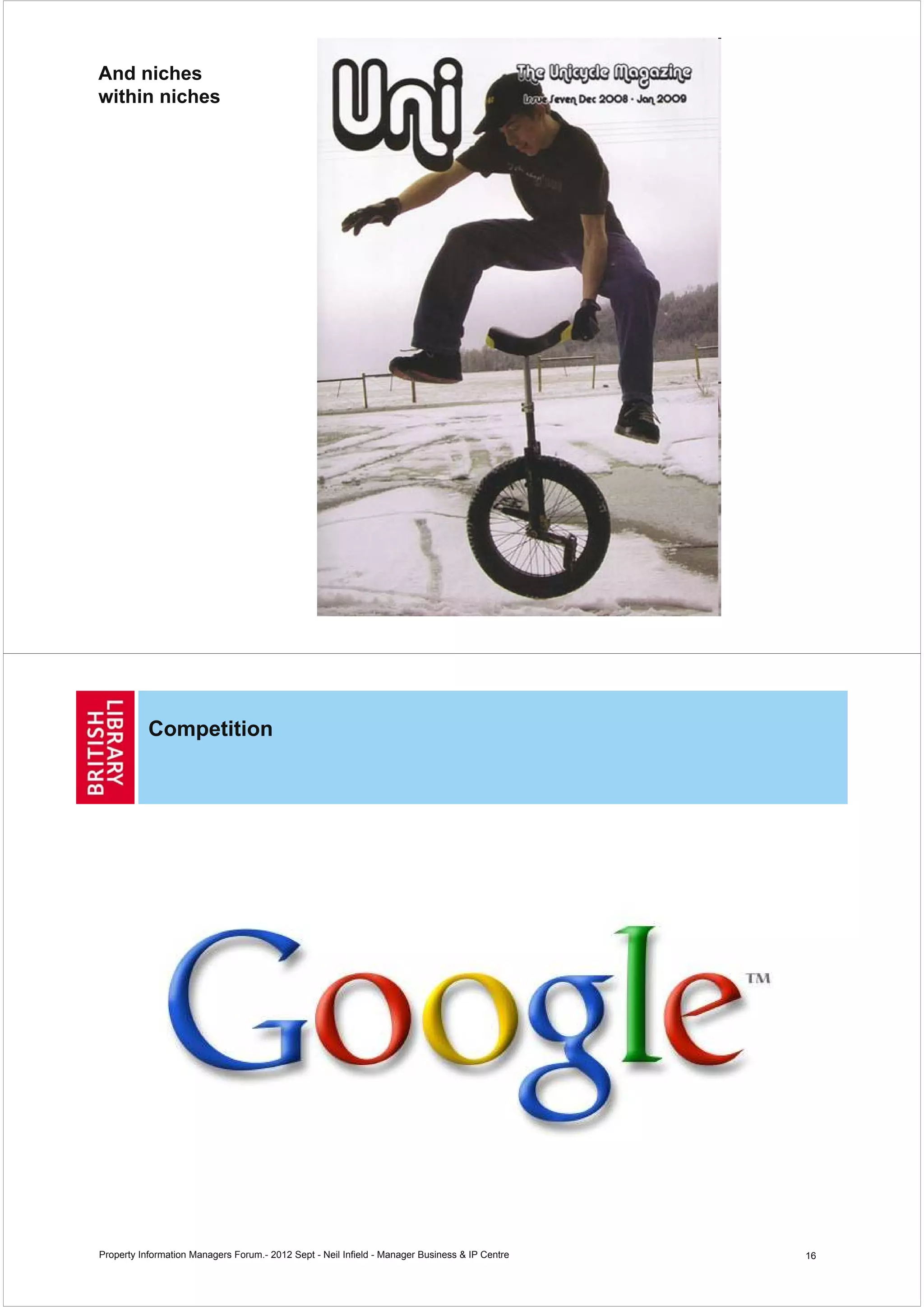 And niches
within niches




           Competition




Property Information Managers Forum.- 2012 Sept - Neil Infield - Manager Business & IP Centre   16
 