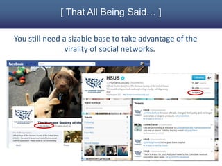 [ That All Being Said… ]

You still need a sizable base to take advantage of the
                virality of social networks.
 