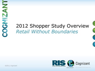 2012 Shopper Study Overview
              Retail Without Boundaries




©2012, Cognizant
 