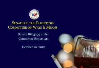 SENATE OF THE PHILIPPINES
COMMITTEE ON WAYS & MEANS
     Senate Bill 3299 under
     Committee Report 411

       October 10, 2012




                              O/S Recto
 
