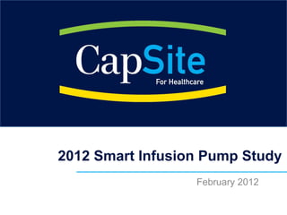 2012 Smart Infusion Pump Study
                  February 2012
 