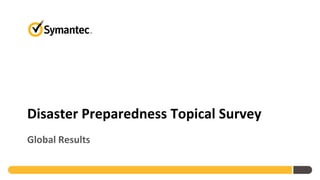 Disaster Preparedness Survey
     Global Results

Copyright © 2012 Symantec Corporation. All rights reserved.
 
