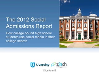 #SocAdm12
The 2012 Social
Admissions Report
How college bound high school
students use social media in their
college search
 