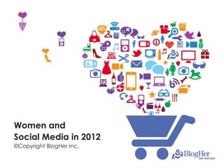 Women and
Social Media in 2012
©Copyright BlogHer Inc.
 