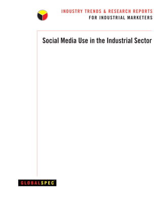 INDUSTRY TRENDS & RESEARCH REPORTS
                  FOR INDUSTRIAL MARKETERS



Social Media Use in the Industrial Sector
 