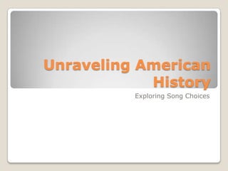 Unraveling American
            History
          Exploring Song Choices
 