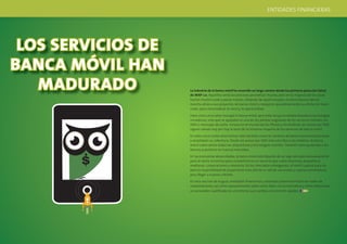 ENTIDADES FINANCIERAS




 LOS SERVICIOS DE
BANCA MÓVIL HAN
   MADURADO         La industria de la banca móvil ha recorrido un largo camino desde los primeros pasos (en falso)
                    de WAP 1.0. Aquellos servicios precoces prometían mucho, pero en la mayoría de los casos
                    fueron mucho ruido y pocas nueces. Después de aquel traspiés, muchos bancos dieron
                    marcha atrás a sus proyectos de banca móvil y redujeron paulatinamente su oferta sin hacer
                    ruido, para reconsiderar el canal y la oportunidad.

                    Hace unos cinco años resurgió la banca móvil, pero esta vez ya no estaba basada en tecnologías
                    inmaduras, sino que se apoyaba en una de las piedras angulares de los servicios móviles: los
                    SMS o mensajes de texto. Incluso en el mundo de los iPhone y los Android, los avisos por SMS
                    siguen siendo hoy por hoy la base de la inmensa mayoría de los servicios de banca móvil.

                    En estos cinco cortos años hemos visto también cómo los servicios de banca móvil evolucionaban
                    y ampliaban su cobertura. Desde los avisos por SMS más sencillos a las tabletas, la banca
                    móvil cubre ahora todos los dispositivos y tecnologías móviles. También está ayudando a los
                    bancos a penetrar en nuevos mercados.

                    En las economías desarrolladas, la banca móvil está dejando de ser algo pensado exclusivamente
                    para la venta minorista para convertirse en un servicio que cubre empresas pequeñas y
                    medianas, corporaciones y tesorería. En los mercados emergentes, el móvil supone para los
                    bancos la posibilidad de proyectarse más allá de su red de sucursales y cajeros automáticos
                    para llegar a nuevos clientes.

                    En esta sección de la guía, entidades financieras y analistas presentan historias reales de
                    implantaciones, así como asesoramiento sobre cómo lidiar con la normativa y cómo seleccionar
                    un proveedor cualificado en un entorno que cambia con enorme rapidez.




20                                                                                                                21
 