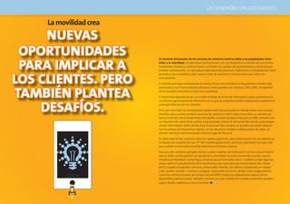 LA CONEXIÓN CON LOS CLIENTES


     La movilidad crea
     NUEVAS
 OPORTUNIDADES
 PARA IMPLICAR A
                         El creciente dinamismo de los servicios de comercio móvil se debe a las propiedades inher-
                         entes a la movilidad. Las personas interaccionan con sus dispositivos móviles de una forma
                         totalmente distinta a como lo hacen con todos los canales de comunicación y servicios que




LOS CLIENTES. PERO
                         existían previamente. La naturaleza intensamente personal, interactiva e inmediata del móvil
                         permite a las compañías crear nuevos tipos de servicios e interacciones que antes no
                         eran posibles.




TAMBIÉN PLANTEA
                         A medida que vaya aumentando el acceso de los consumidores a dispositivos móviles más
                         avanzados y con funcionalidad adicional, como puedan ser cámaras, GPS y NFC, el espectro
                         de los posibles servicios no hará sino aumentar.

                         El móvil está dejando de ser un simple método de envío de información para convertirse en



    DESAFÍOS.
                         un entorno genuinamente interactivo en el que las empresas están empezando a explotar la
                         conexión directa con sus clientes

                         Pero, por otro lado, la complejidad y (potencial) frecuencia de las interacciones crea nuevos
                         desafíos para quienes prestan servicios de comercio móvil. Hace cinco años, un servicio de
                         banca móvil de una entidad financiera podía consistir en poco más que un SMS semanal con
                         un resumen del saldo de la cuenta. Hoy se puede utilizar la ubicación del cliente para propor-
                         cionar información sobre dónde está la sucursal más cercana, se pueden escanear cheques
                         con la cámara del dispositivo móvil y, en vez de enviar simples notificaciones de saldo, se
                         ofrecen servicios transaccionales como el pago de facturas.

                         En este entorno de comercio móvil en rápida expansión, para relacionarse con los clientes ya
                         no basta con respetar las tres “P” del marketing (permiso, permiso y permiso), sino que hay
                         que cumplir la normativa local de telecomunicaciones y banca.

                         Esta sección contiene ejemplos de los nuevos modelos de interacción con los consumidores
                         que se están construyendo con ayuda de la movilidad. Se están poniendo a punto nuevos
                         modelos de fidelidad, marketing y compras para el mercado móvil. También se dan algunas
                         claves sobre el cumplimiento de la normativa y los requisitos de conocimiento del cliente
                         (KYC) cuando se explotan servicios comerciales móviles. Por último, echaremos un vistazo
                         a los canales móviles –nuevos y antiguos– para estos servicios; desde cosas vanguardistas
                         como las comunicaciones de campo cercano (NFC) hasta las aplicaciones nativas de los
                         dispositivos (aplicaciones). También veremos en qué medida los canales existentes pueden
                         seguir dando cobertura a estos servicios.




86                                                                                                                    87
 