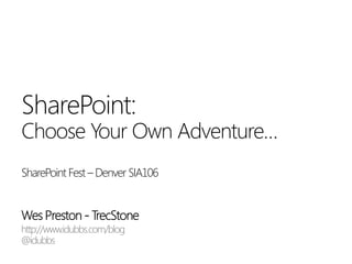 SharePoint:
Choose Your Own Adventure…
SharePoint Fest – Denver SIA106
 