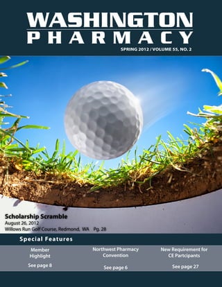 Spring 2012 / Volume 55, No. 2




Scholarship Scramble
August 26, 2012
Willows Run Golf Course, Redmond, WA Pg. 28

      Special Features
          Member                     Northwest Pharmacy         New Requirement for
          Highlight                      Convention               CE Partcipants
         See page 8                      See page 6                  See page 27
 