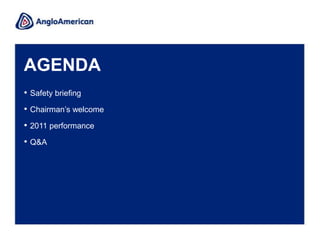 AGENDA
• Safety briefing
• Chairman’s welcome
• 2011 performance
• Q&A
 