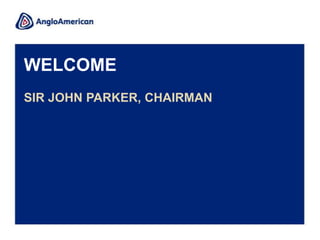 WELCOME
SIR JOHN PARKER, CHAIRMAN
 