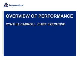 OVERVIEW OF PERFORMANCE
CYNTHIA CARROLL, CHIEF EXECUTIVE
 