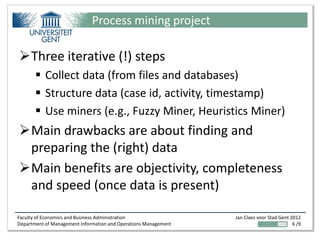 Process mining project

Three iterative (!) steps
        Collect data (from files and databases)
        Structure dat...