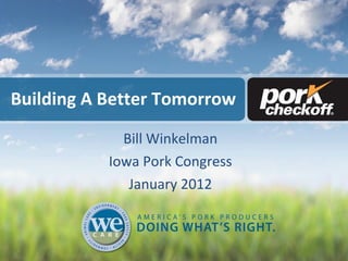 Building A Better Tomorrow Bill Winkelman Iowa Pork Congress January 2012 