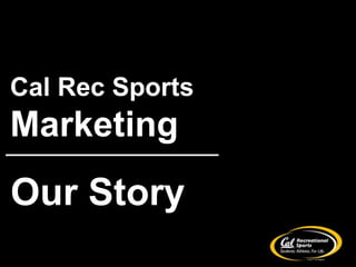 Cal Rec Sports

Marketing

Our Story

 