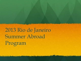 2013 Rio de Janeiro
Summer Abroad
Program
 