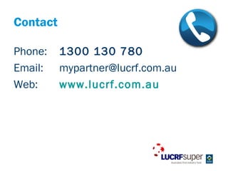 Contact

Phone:    1300 130 780
Email:    mypartner@lucrf.com.au
Web:      www.lucrf.com.au
 