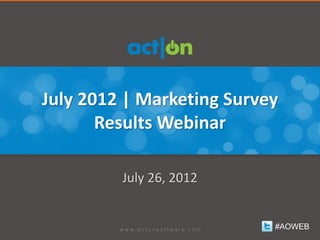July 2012 | Marketing Survey
       Results Webinar

         July 26, 2012


                           #AOWEB
 