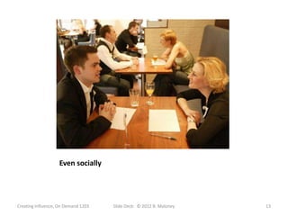 Even socially




Creating Influence, On Demand 1203   Slide Deck: © 2012 B. Maloney   13
 