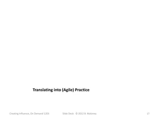 Translating into (Agile) Practice




Creating Influence, On Demand 1203   Slide Deck: © 2012 B. Maloney   17
 